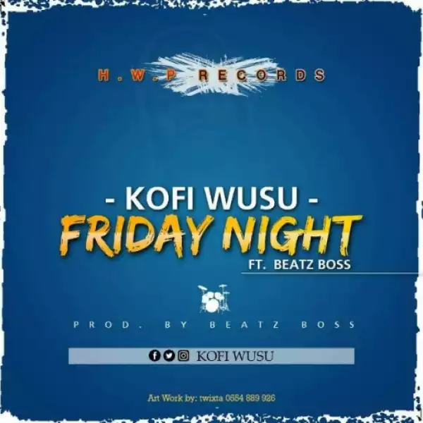 Kofi Wusu - Friday Night Ft Beat Boss (Prod By Beatz Boss)